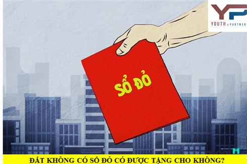 ĐẤT KHÔNG CÓ SỔ ĐỎ TẠI VĨNH PHÚC CÓ ĐƯỢC TẶNG CHO KHÔNG?